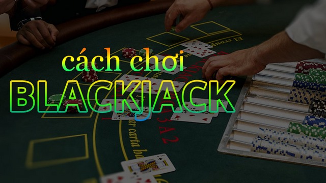 Hướng dẫn chi tiết cách chơi blackjack online 