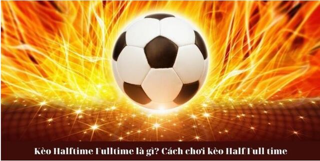 Khái niệm bạn cần biết về kèo cược Half time/ful time